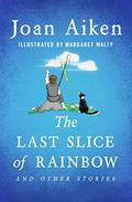 The Last Slice of Rainbow and Other Stories by Joan Aiken