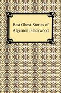 The Best Ghost Stories Of Algernon Blackwood by Algernon Blackwood