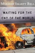 Waiting for the End of the World by Madison Smartt Bell