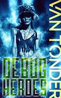 Debug:  Heroes (The Corrupted SUN Script, Book #2) by Ronel van Tonder
