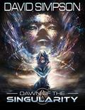 Dawn of the Singularity  (The Singularity Saga #1) by David Simpson