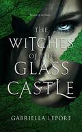 The Witches of the Glass Castle by Gabriella Lepore