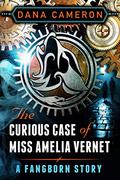 The Curious Case of Miss Amelia Vernet (Fangborn #2.5) by Dana Cameron
