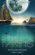 The Taking (The Painted Maidens Trilogy #3) by Terra Harmony