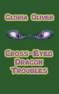 Cross-Eyed Dragon Troubles by Gloria Oliver