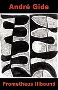 Prometheus Illbound  (Le Prométhée mal enchaîné) by André Gide
