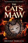 The Cat's Maw  (The Shadowland Saga #1) by Brooke Burgess