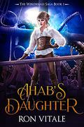 Ahab's Daughter: The Werewhale Saga by Ron Vitale