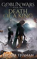 Death of a King (The Goblin Wars #2) by Stuart Thaman