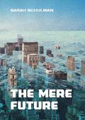 The Mere Future by Sarah Schulman