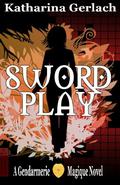 Swordplay (Gendarmerie Magique #1) by Katharina Gerlach