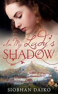 In My Lady's Shadow by Siobhan Daiko