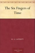 The Six Fingers of Time by R.A. Lafferty