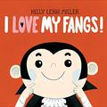 I Love My Fangs! by Kelly Leigh Miller