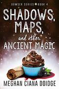 Shadows, Maps, and Other Ancient Magic by Meghan Ciana Doidge