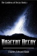 Nascent Decay  (The Goddess of Decay Book 1) by Charles Hash
