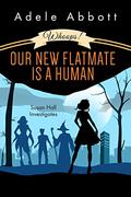 Whoops! Our New Flatmate Is A Human by Adele Abbott