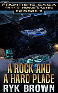 A Rock and a Hard Place (The Frontiers Saga: Part 2: Rogue Castes #11) by Ryk Brown