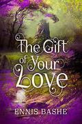 The Gift of Your Love by Ennis Rook Bashe