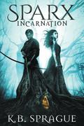 SPARX Incarnation (SPARX Incarnation #1 & 2) by K.B. Sprague