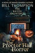 The Proctor Hall Horror The Bayou Hauntings Book 7 by Bill Thompson