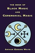 The Book of Black Magic and Ceremonial Magic by Arthur Edward Waite