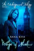 Wings of Shadow (The Underground Trilogy #1) by Anna Kyss