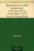 Myths That Every Child Should Know A Selection Of The Classic Myths Of All Times For Young People by Hamilton Wright Mabie