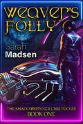 Weaver's Folly (The Shadowspinner Chronicles #1) by Sarah Madsen