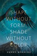 Shape Without Form, Shade Without Color by Sunny Moraine