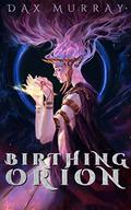 Birthing Orion by Dax Murray