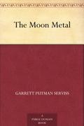 The Moon Metal by Garrett P. Serviss, Science Fiction, Classics, Adventure, Space Opera by Garrett P. Serviss