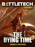 BattleTech Legends: The Dying Time (Saga of the Gray Death Legion #8) by Thomas S. Gressman