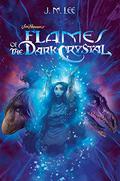Flames of the Dark Crystal (Jim Henson's The Dark Crystal #4) by J.M. Lee