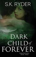 Dark Child of Forever (Dark Destinies #3) by S.K. Ryder