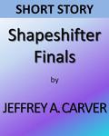 Shapeshifter Finals by Jeffrey A. Carver