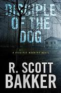 Disciple of the Dog by R. Scott Bakker