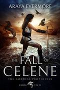 The Fall of Celene (The Goddess Prophecies #2) by Araya Evermore