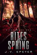 Rites of Spring (Rites #1) by J.V. Speyer
