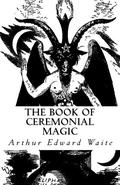 The Book of Ceremonial Magic: The Secret Tradition in Go�tia by Arthur Edward Waite