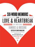 Six-Word Memoirs on Love and Heartbreak: by Writers Famous and Obscure by Larry Smith