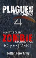 The Battle Creek Zombie Rectification Experiment (Plagued #4) by Better Hero Army