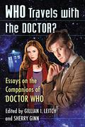 Who Travels with the Doctor?: Essays on the Companions of Doctor Who by Sherry Ginn