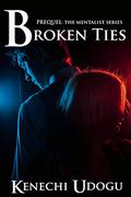 Broken Ties: Prequel (The Mentalist Series #0.5) by Kenechi Udogu