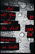 Not If You Were the Last Vampire On Earth by Cara Coe