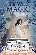 The Little Grey Girl (The Wild Magic Trilogy #2) by Celine Kiernan