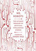 We, Robots: Artificial Intelligence in 100 Stories by Simon Ings