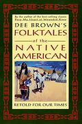 Dee Brown's Folktales of the Native American: Retold for Our Times by Dee Brown