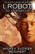 To Preserve (I, Robot Reichert #3) by Mickey Zucker Reichert