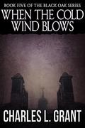 Black Oak 5: When the Cold Wind Blows (Black Oak #5) by Charles L. Grant